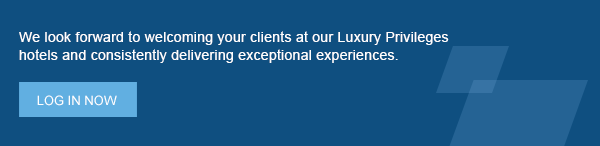 We look forward to welcoming your clients at our Luxury Privileges hotels and consistently delivering exceptional experiences. LOG IN NOW